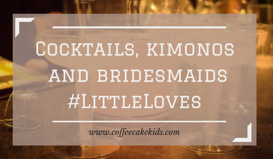 Cocktails, Kimonos and Bridesmaids | Little Loves