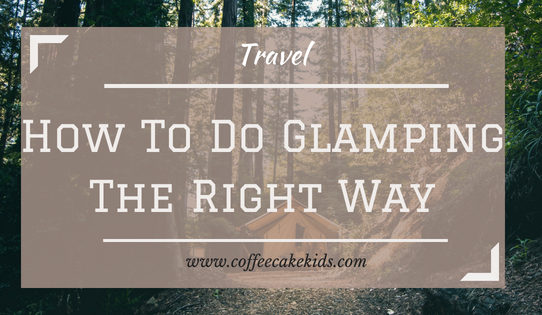 How To Do Glamping The Right Way