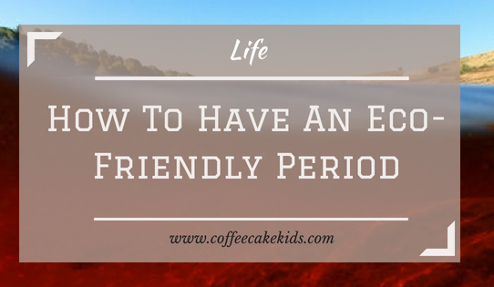 How To Have An Eco-Friendly Period