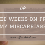 Three Weeks On From My Miscarriage