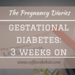 Gestational Diabetes: Three Weeks On