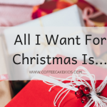 All I Want For Christmas Is…