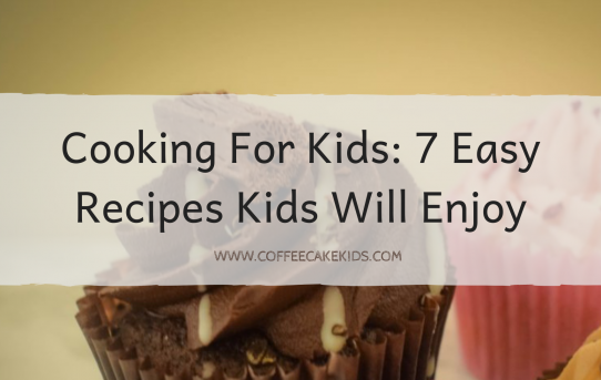 Cooking For Kids: 7 Easy Recipes Kids Will Enjoy
