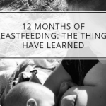 12 Months of Breastfeeding: The Things I have Learned