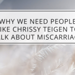 Why We Need People Like Chrissy Teigen To Talk About Miscarriage