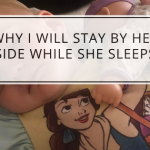 Why I Will Stay By Her Side While She Sleeps