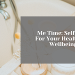 Me Time: Self Care for Your Health and Wellbeing