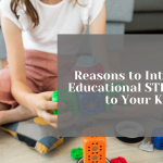 Reasons to Introduce Educational STEM Toys to Your Kid