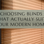 Choosing Blinds That Actually Suit Your Modern Home