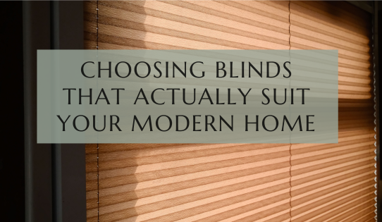 Choosing Blinds That Actually Suit Your Modern Home